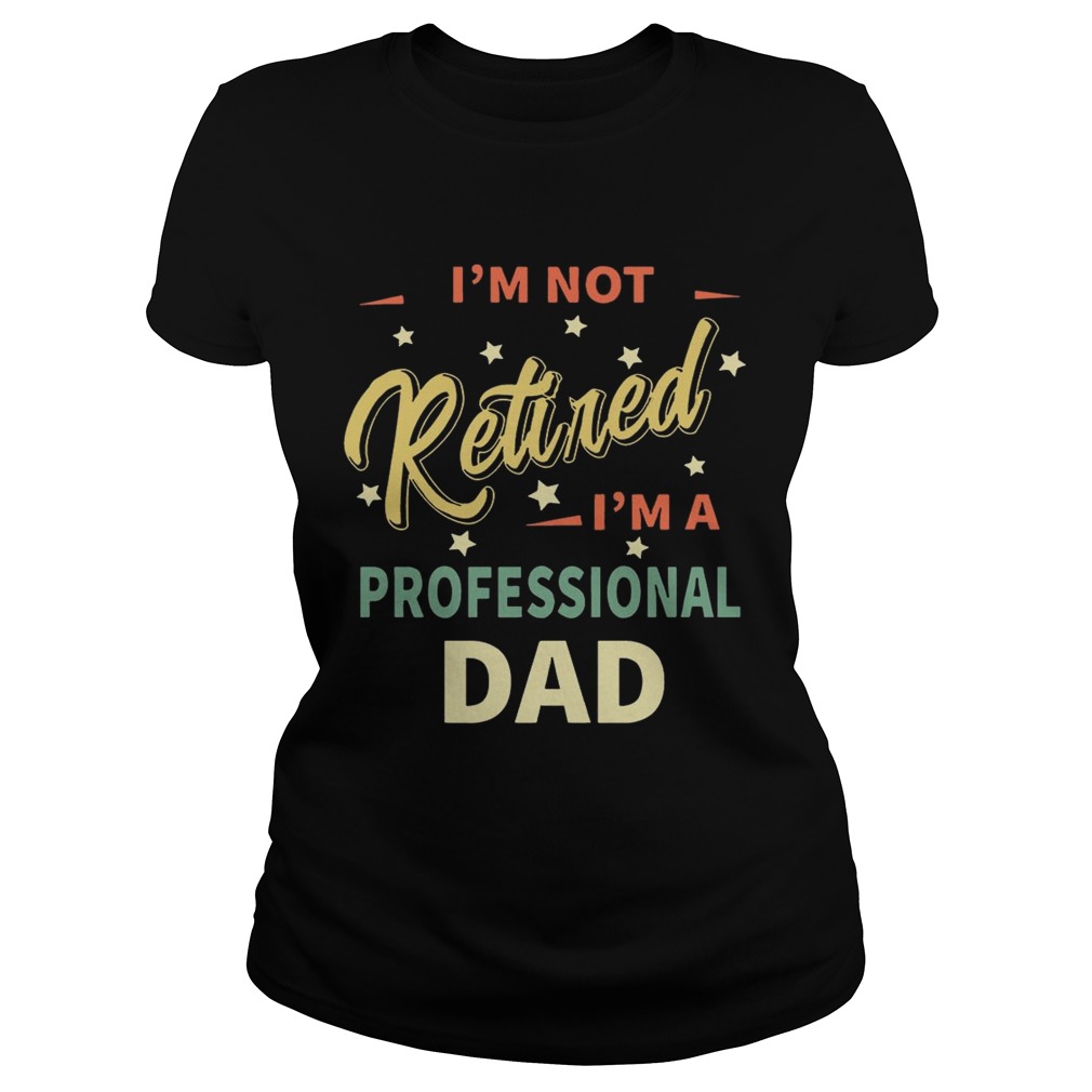 Im not retired Im not professional dad Classic Ladies