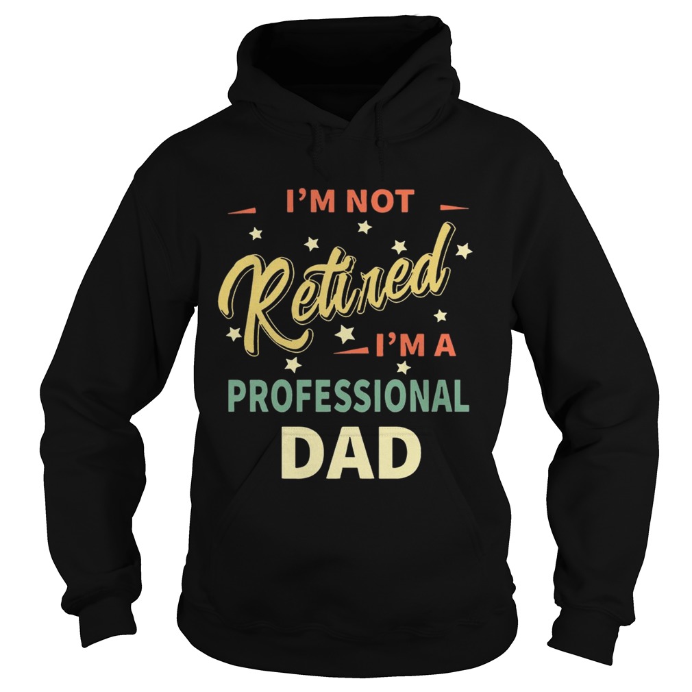 Im not retired Im not professional dad Hoodie