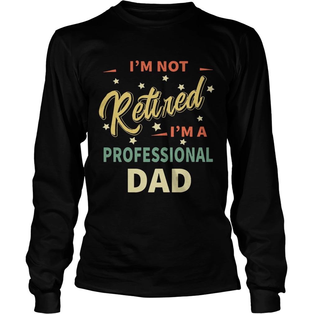 Im not retired Im not professional dad LongSleeve