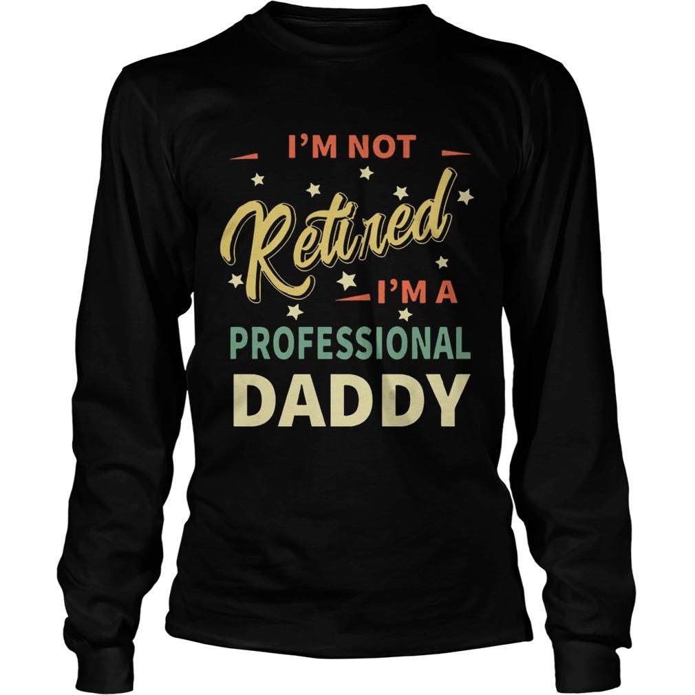 Im not retiredIm not professional daddy LongSleeve