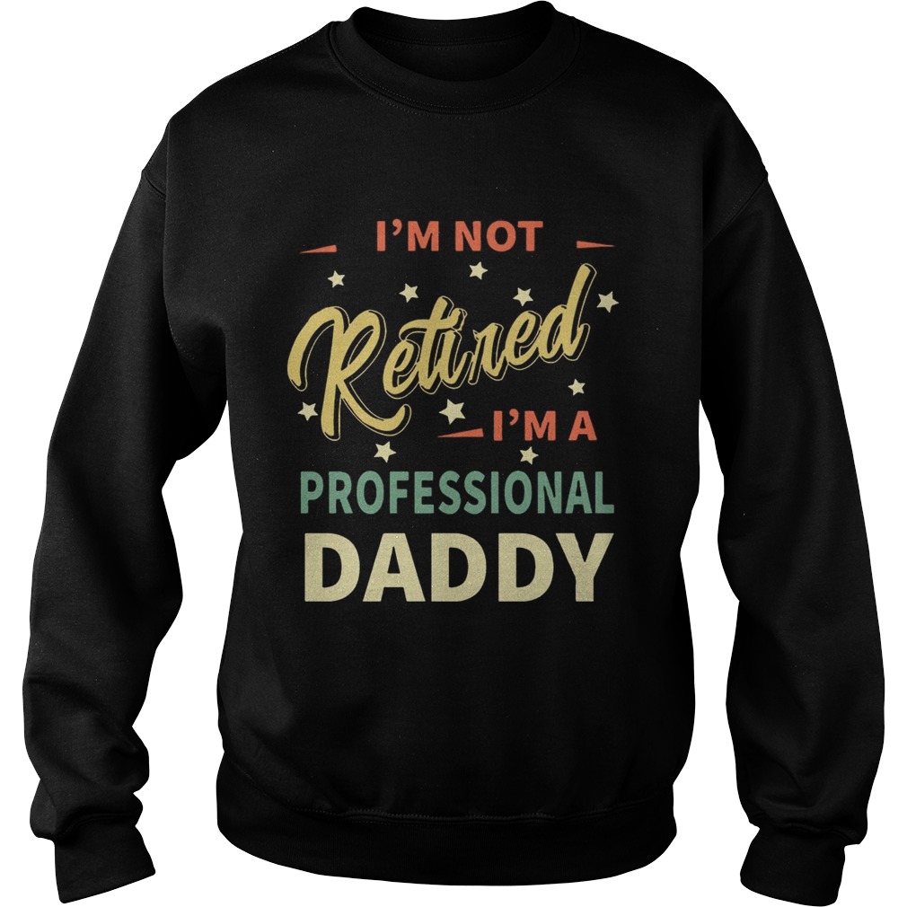 Im not retiredIm not professional daddy Sweatshirt