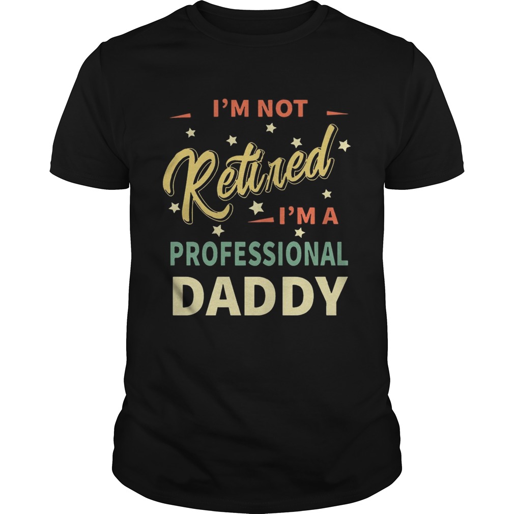 Im not retiredIm not professional daddy shirt