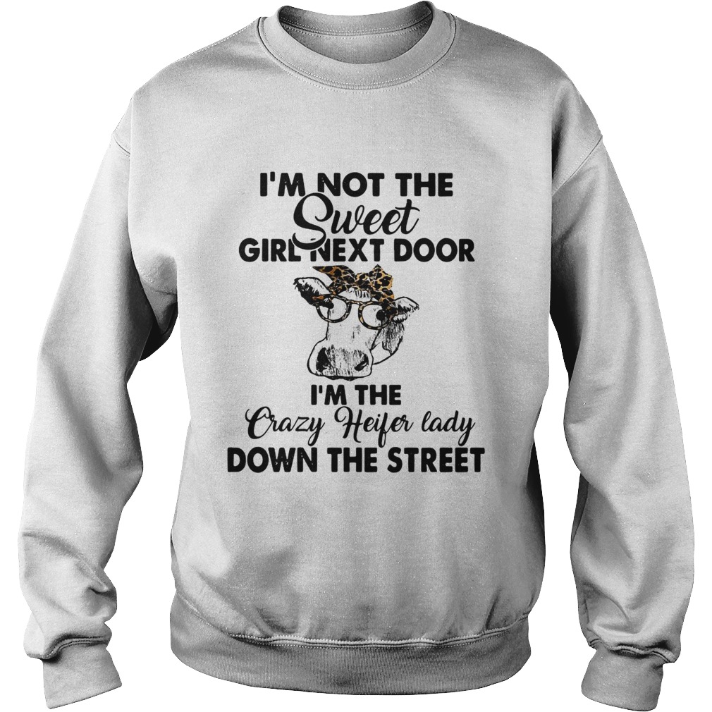 Im not the sweet girl next door Im the crazy Heifer lady down the street Sweatshirt