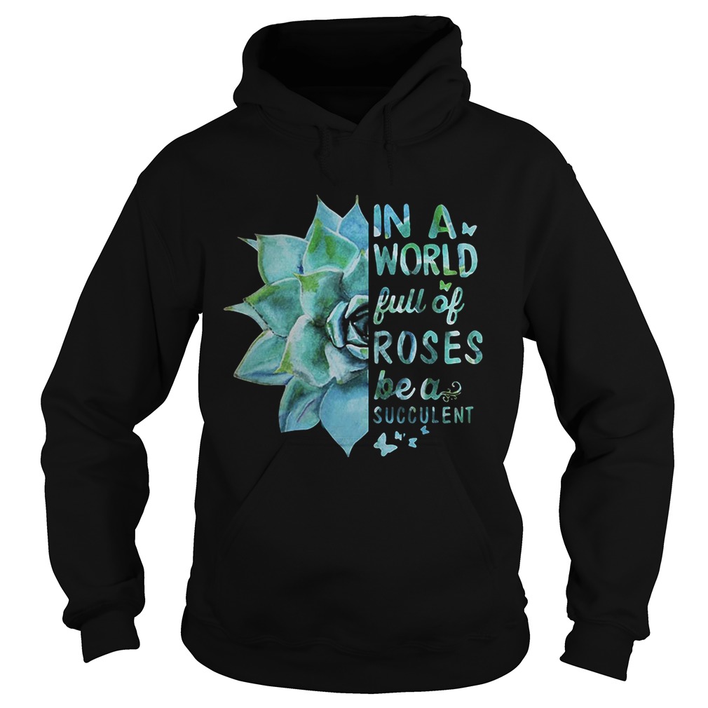 In a world full of roses be a succulent Hoodie