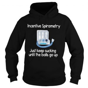 Incentive Spirometry just keep sucking untilthe balls go up Hoodie