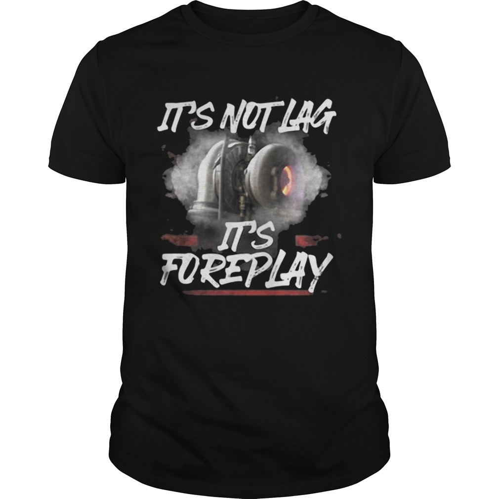 Its not lag its foreplay shirt