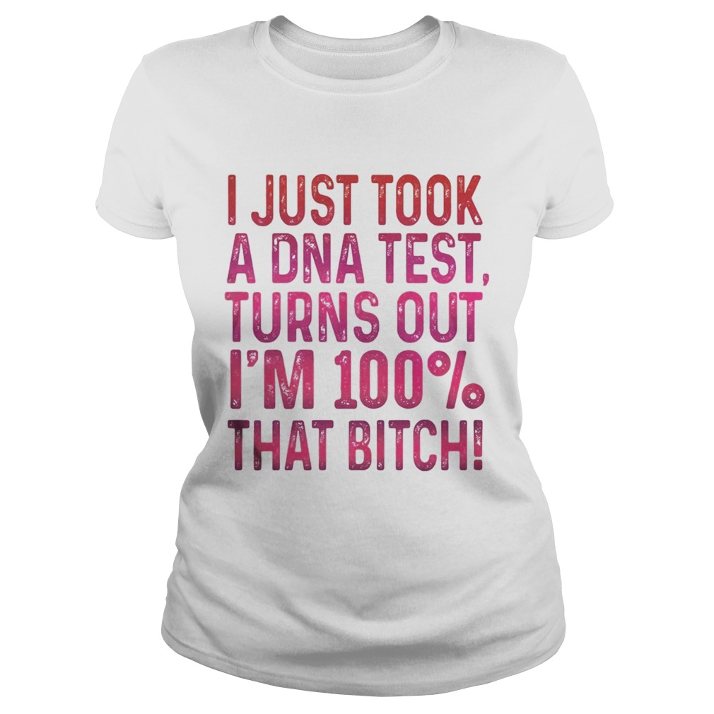 J just tool a DNA test turns out im 100 that bitch Classic Ladies