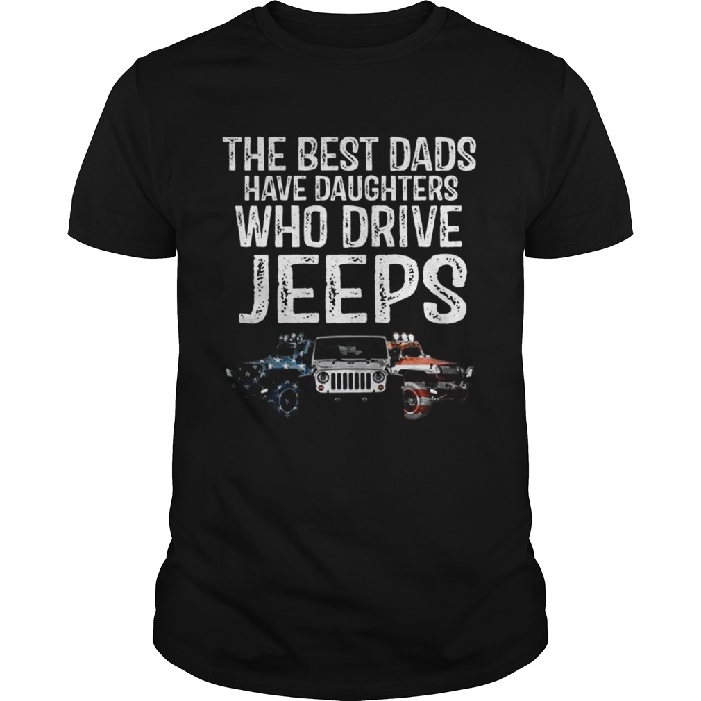 Jeep The Best Dads have daughters who drive jeeps shirt