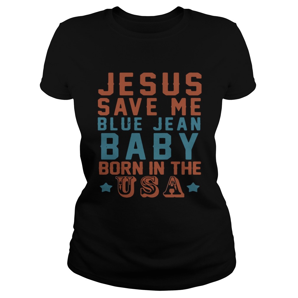 Jesus save me blue jean baby born in the USA Classic Ladies