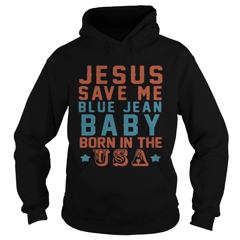Jesus save me blue jean baby born in the USA Hoodie