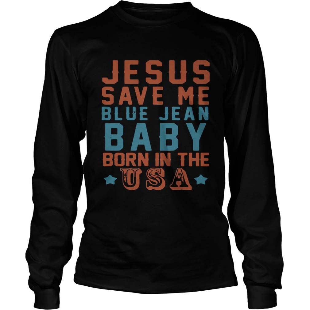 Jesus save me blue jean baby born in the USA LongSleeve