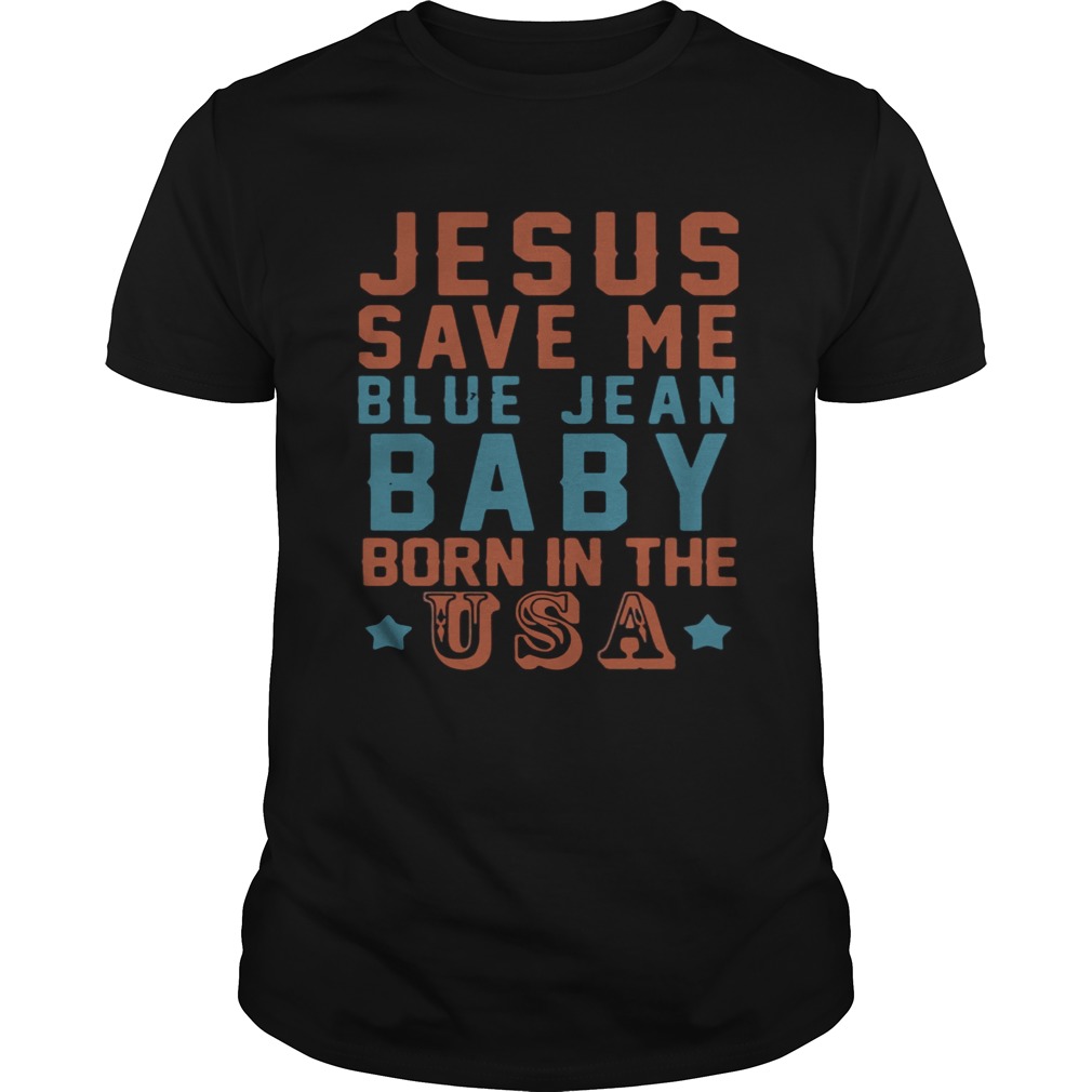 Jesus save me blue jean baby born in the USA shirt