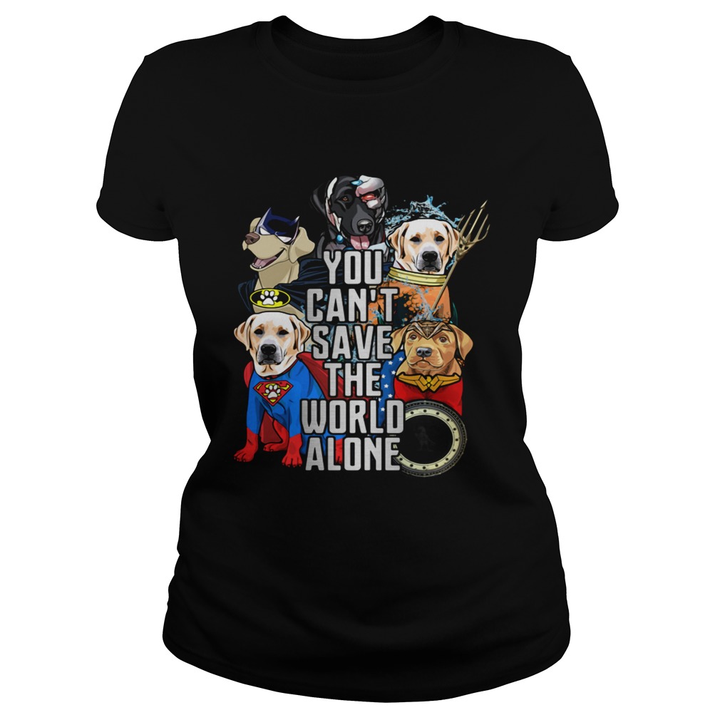 Justice League Labrador Retriever you cant save the world alone Classic Ladies