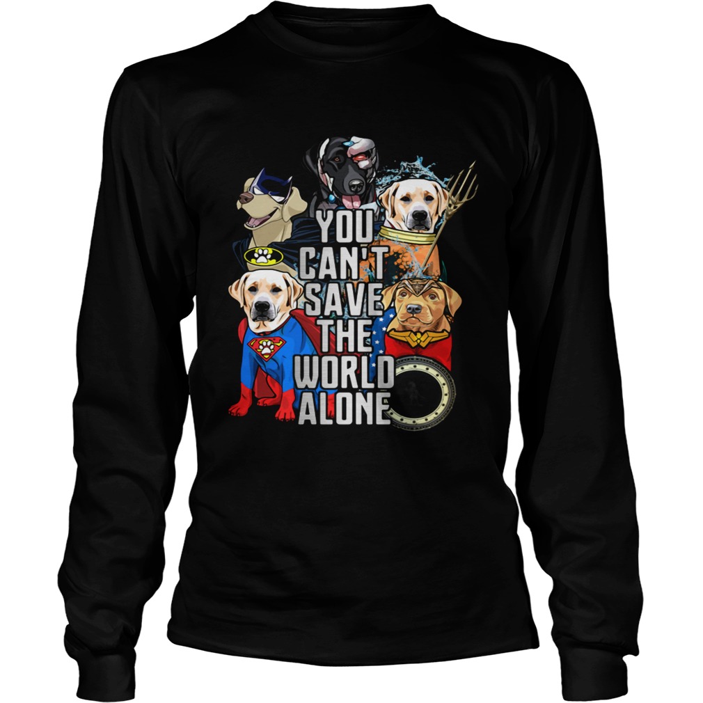 Justice League Labrador Retriever you cant save the world alone LongSleeve