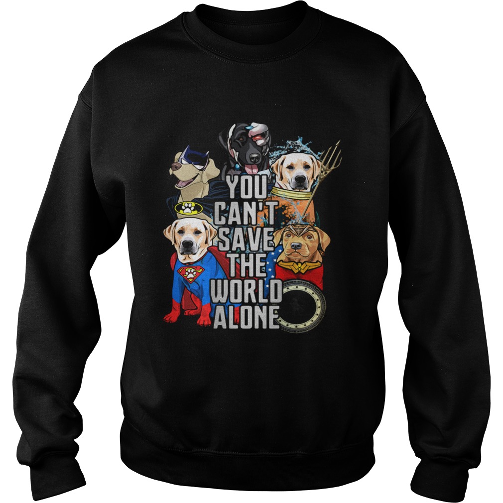 Justice League Labrador Retriever you cant save the world alone Sweatshirt