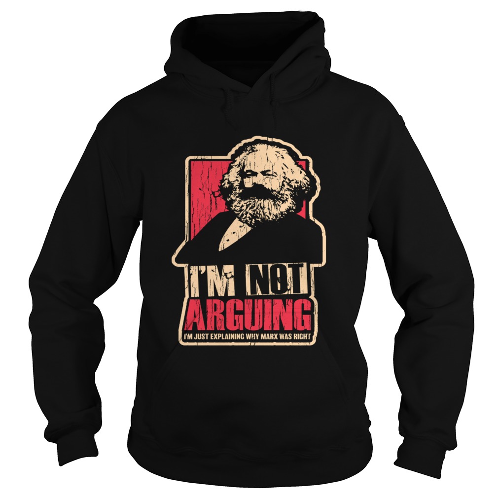 Karl Marx Im not arguing Im just explaining why Marx was right Hoodie