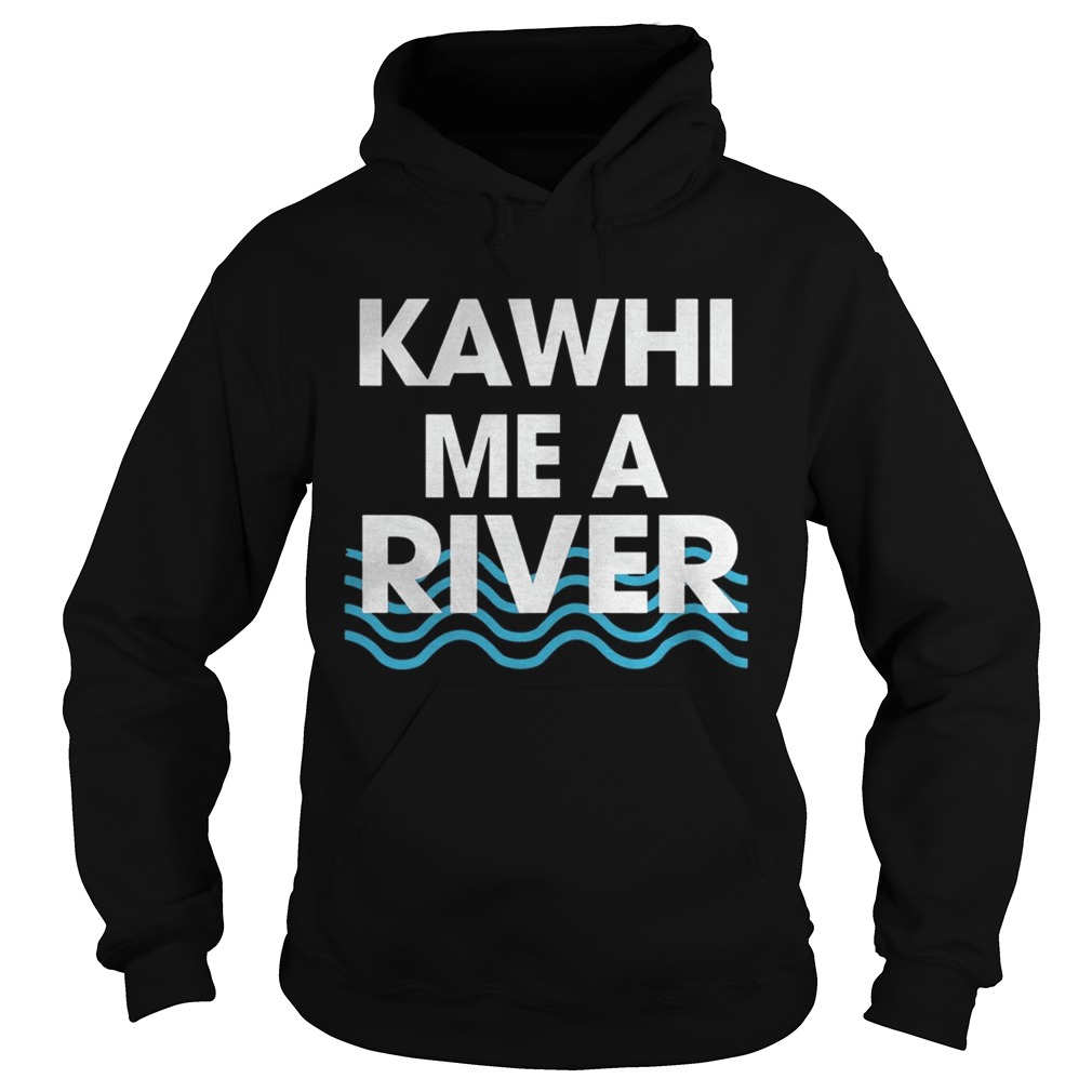Kawhi Me a River T Shirt Hoodie