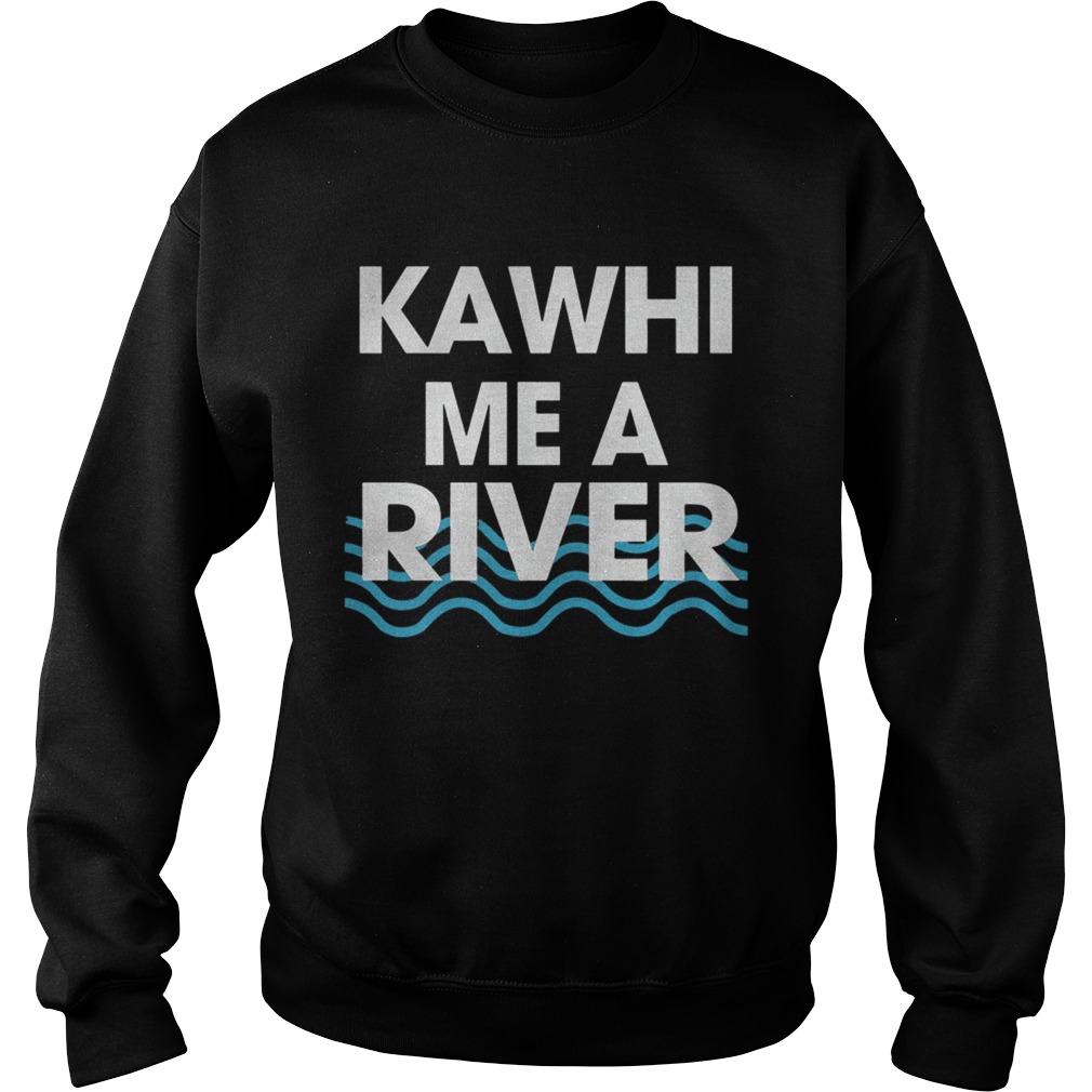 Kawhi Me a River T Shirt Sweatshirt