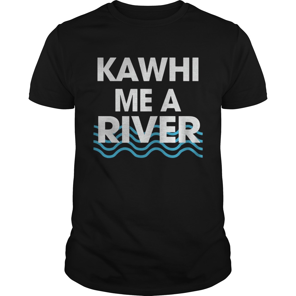 Kawhi Me a River T Shirt