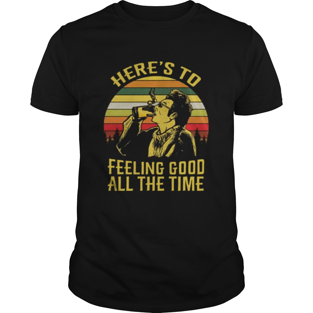 Krame heres to feeling good allthe time Seinfeld retro shirt