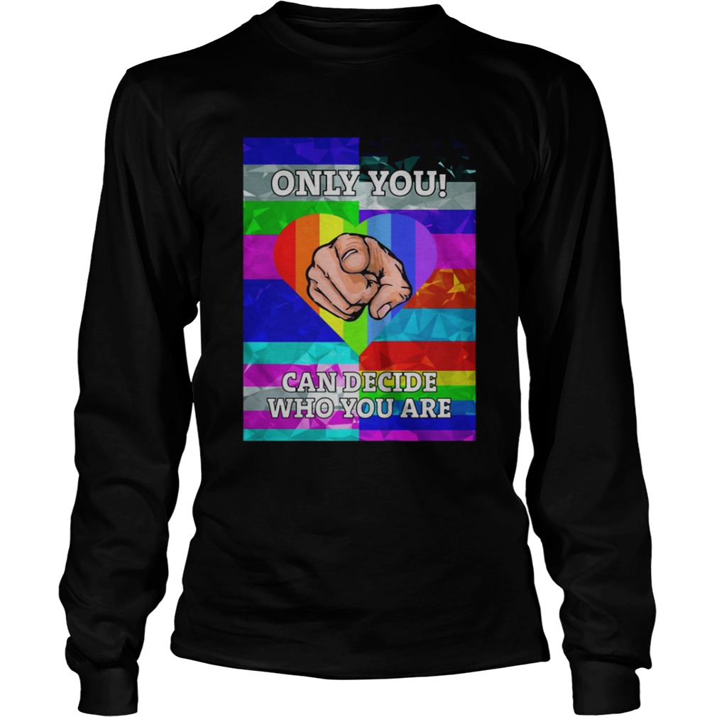 LGBT 2019 Only you Can decide who you are LongSleeve