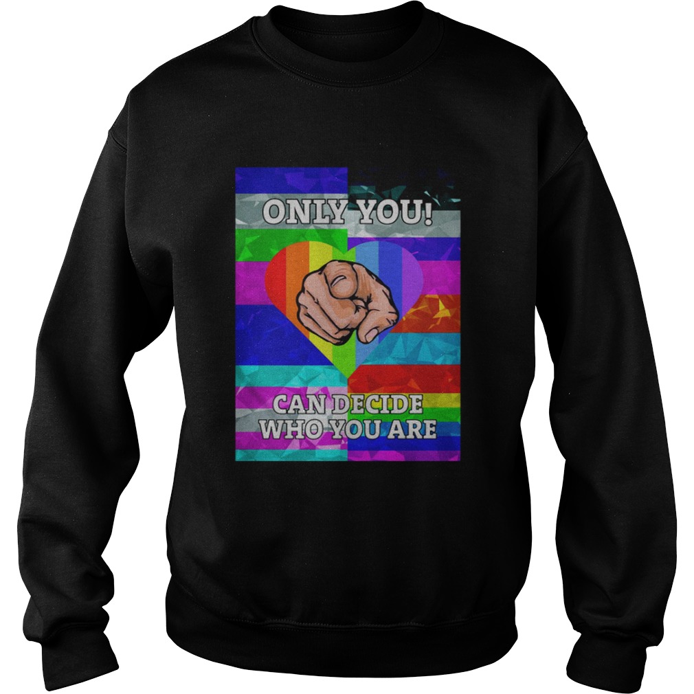 LGBT 2019 Only you Can decide who you are Sweatshirt