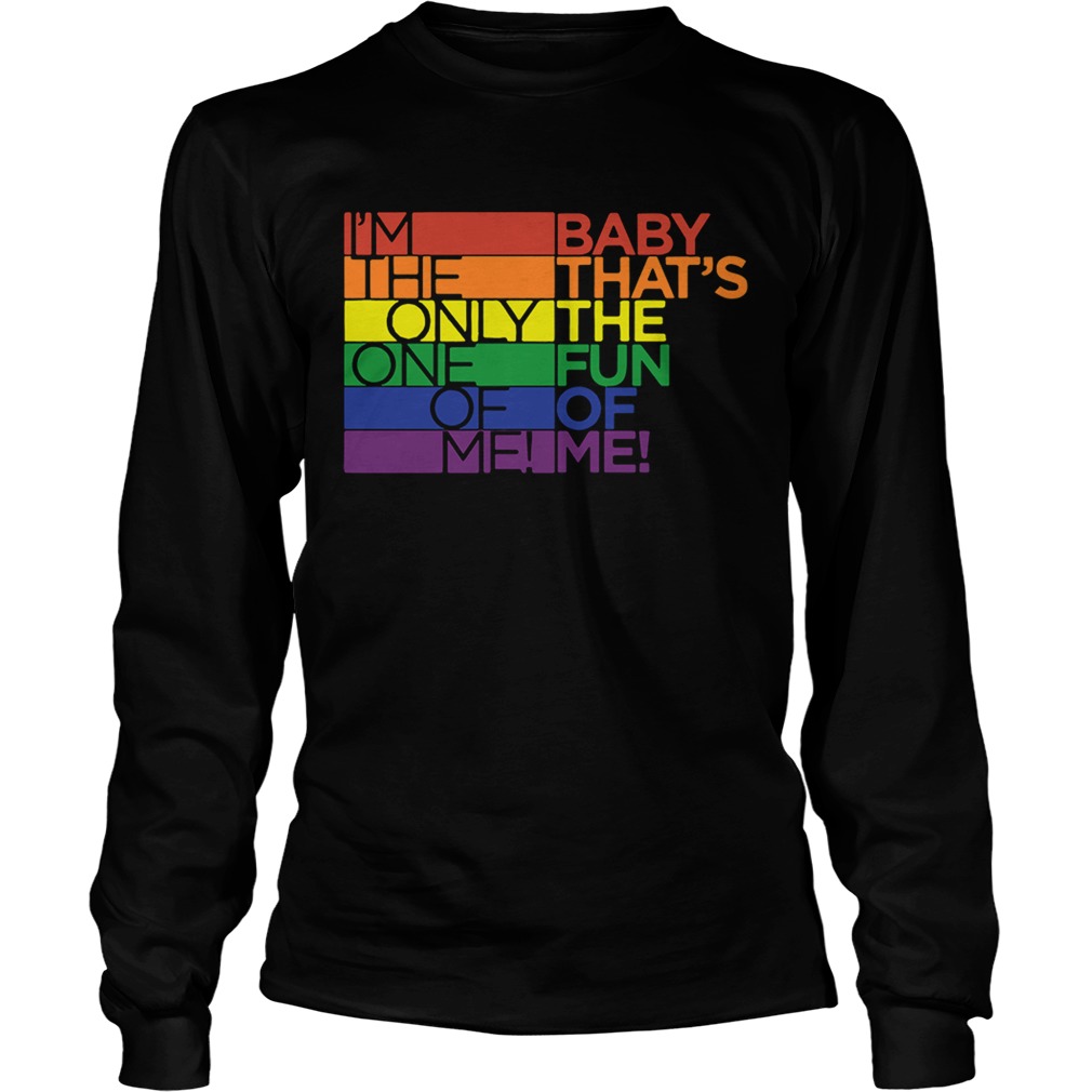 LGBT Im the only one of me baby thats the fun of me LongSleeve