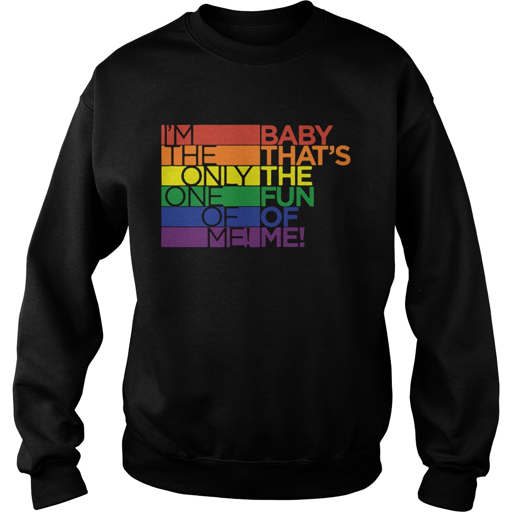 LGBT Im the only one of me baby thats the fun of me Sweatshirt