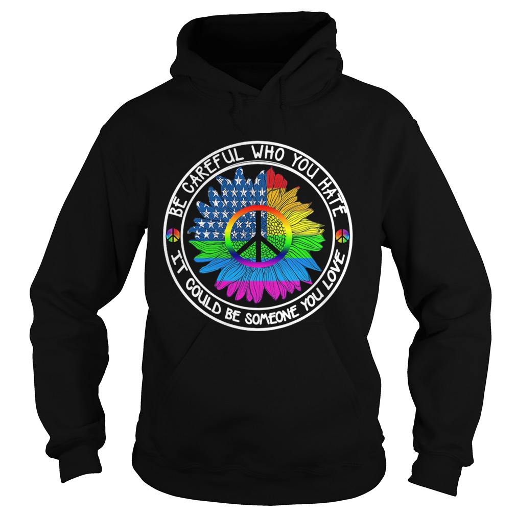 LGBT US flag sunflower hippie be careful who you hate it could be Hoodie