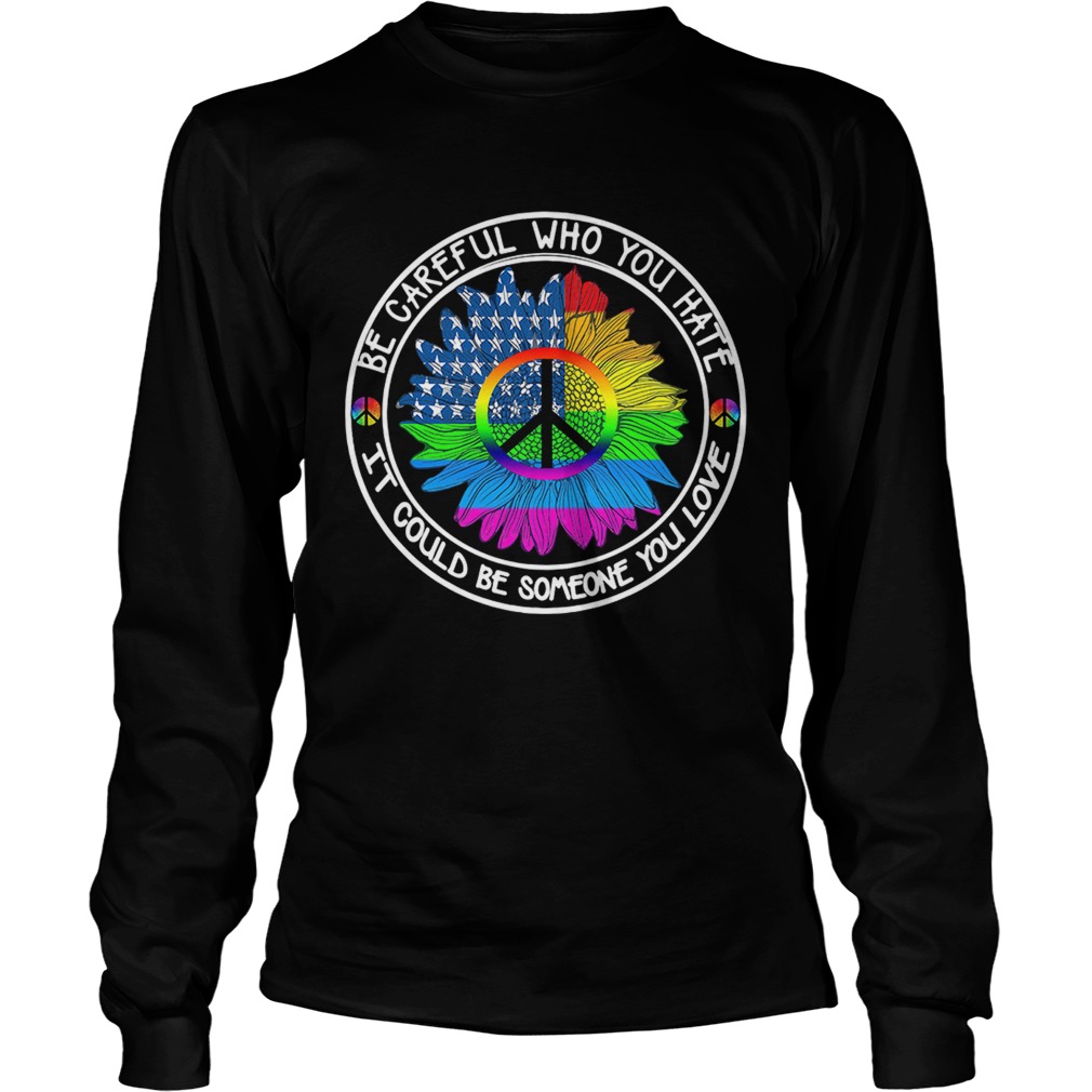 LGBT US flag sunflower hippie be careful who you hate it could be LongSleeve