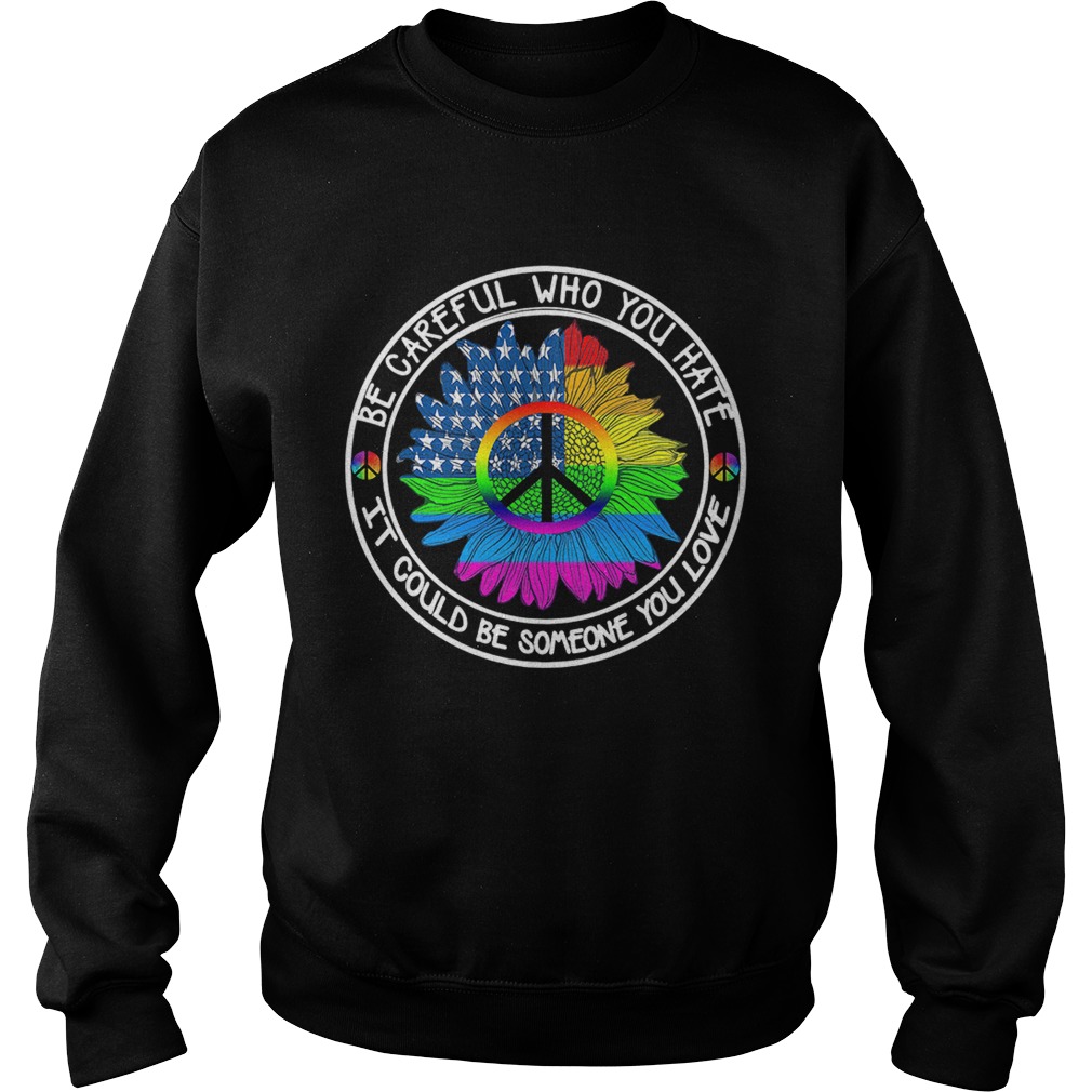 LGBT US flag sunflower hippie be careful who you hate it could be Sweatshirt