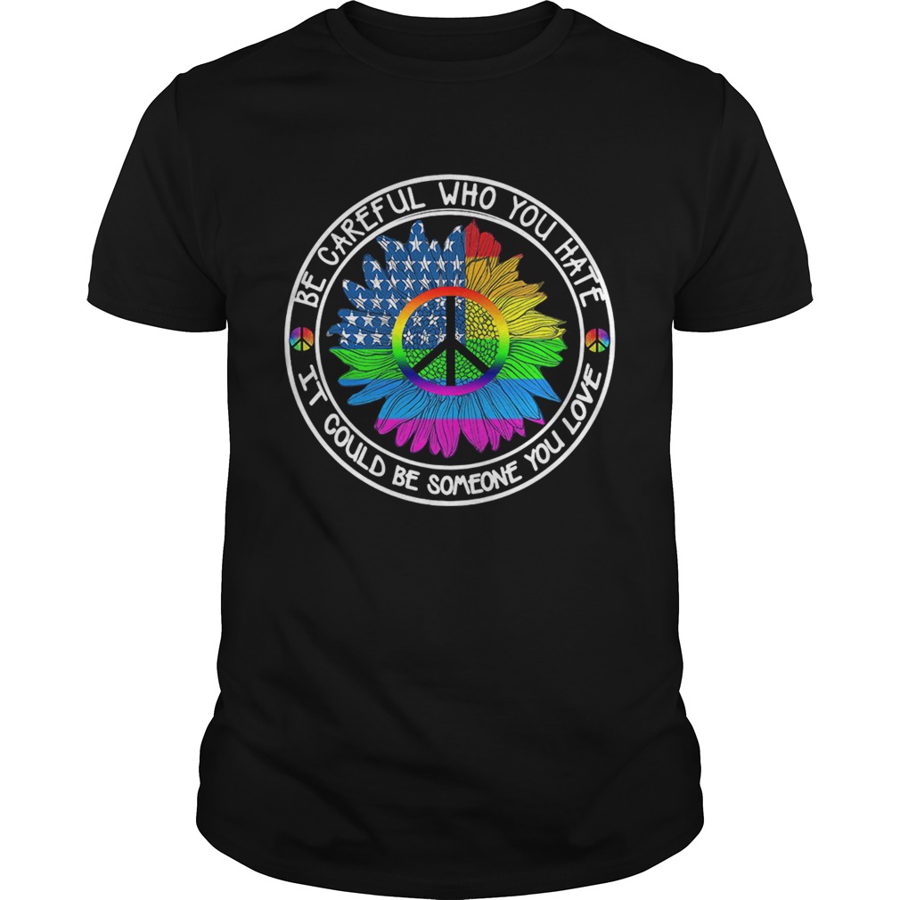 LGBT US flag sunflower hippie be careful who you hate it could be shirt