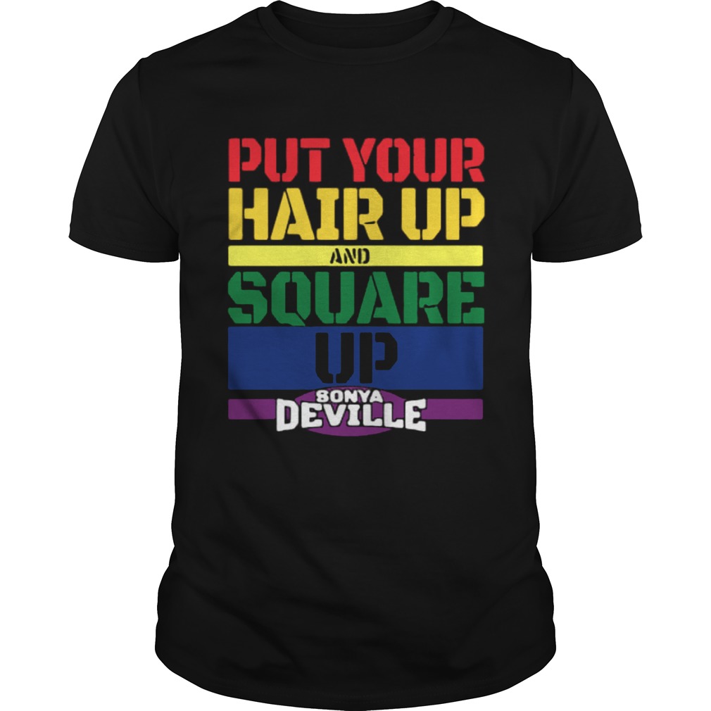 LGBT put your hair up and square up Sonya Deville shirt