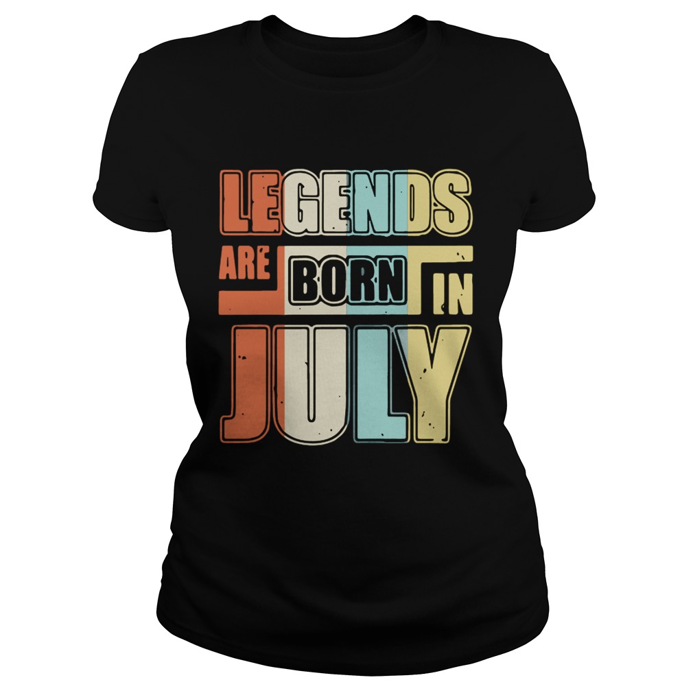 Legends are born in July Classic Ladies