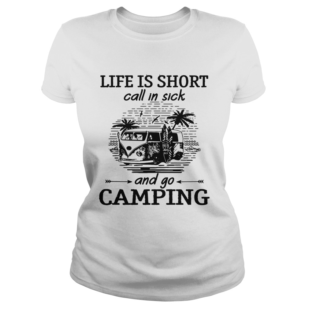 Life is short call in sick and go camping Classic Ladies