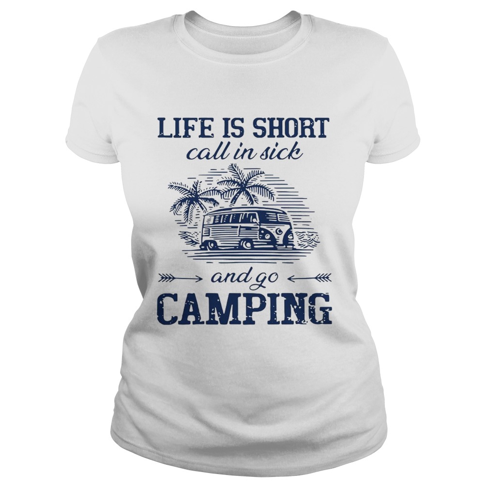 Life is short call in sick and go camping Classic Ladies