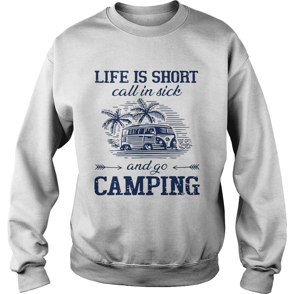 Life is short call in sick and go camping Sweatshirt