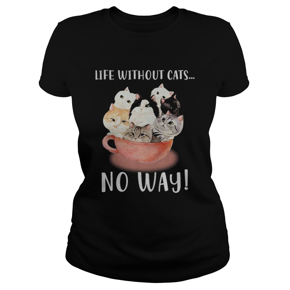 Life without cats no way Classic Ladies