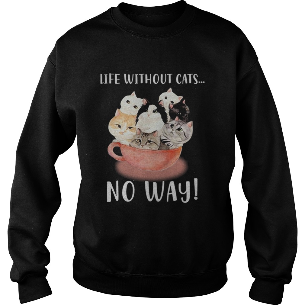 Life without cats no way Sweatshirt