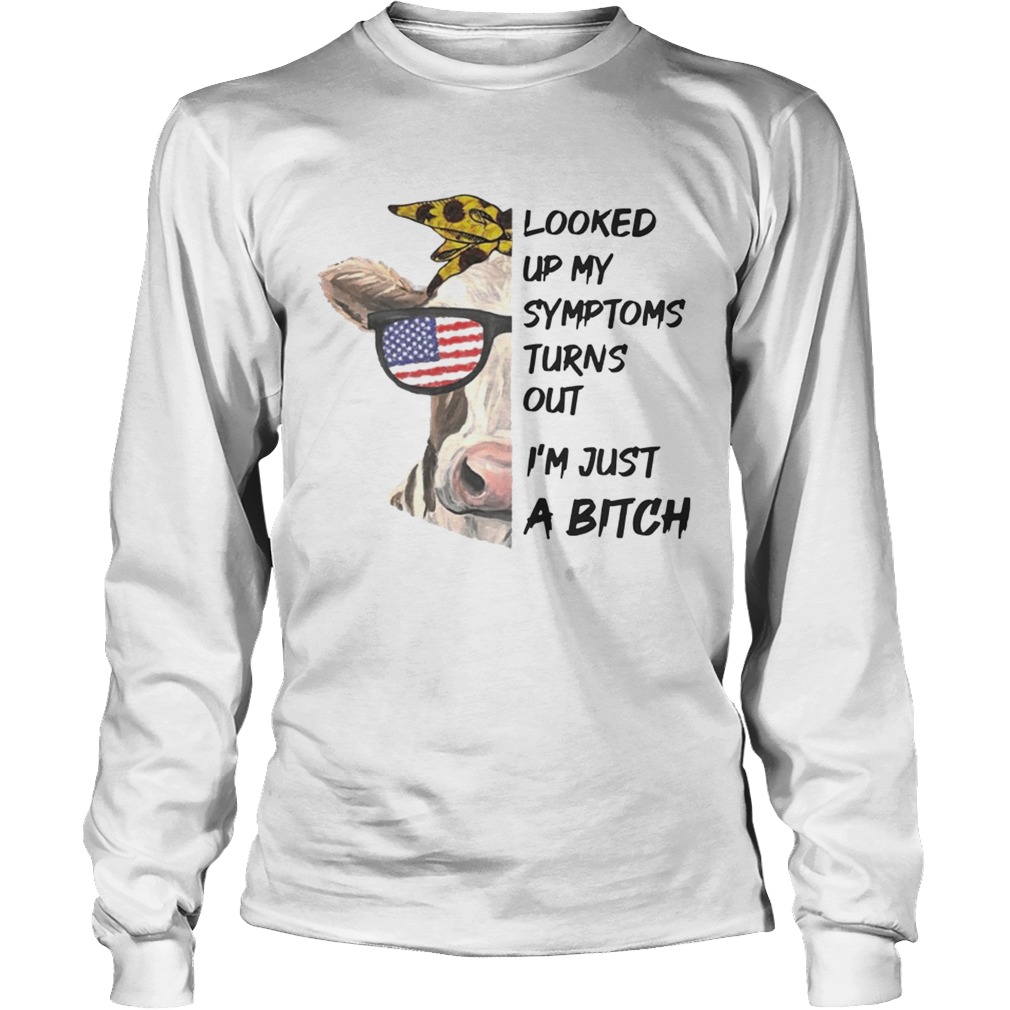 Looked Up My Symptoms Turns Out Im Just A Bitch Cool Heifer T LongSleeve