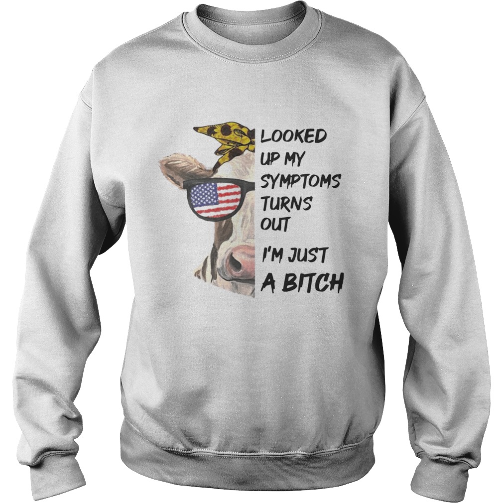 Looked Up My Symptoms Turns Out Im Just A Bitch Cool Heifer T Sweatshirt