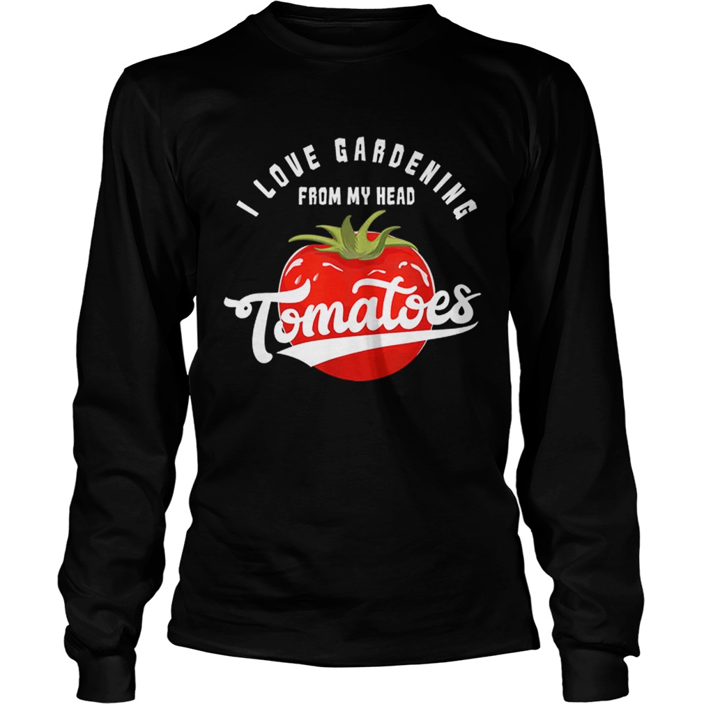 Love Gardening From My Head Tomatoes Plant Lover LongSleeve