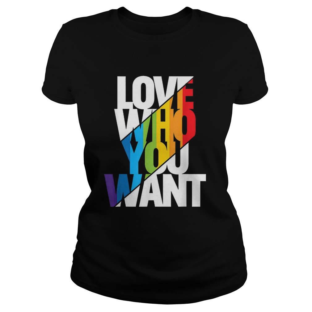 Love Who You Want Cool Rainbow Gay Pride Month Gift Shirt Classic Ladies