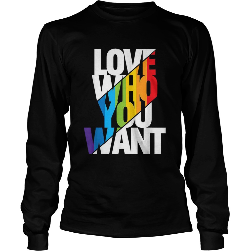 Love Who You Want Cool Rainbow Gay Pride Month Gift Shirt LongSleeve