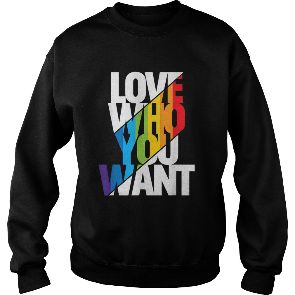 Love Who You Want Cool Rainbow Gay Pride Month Gift Shirt Sweatshirt
