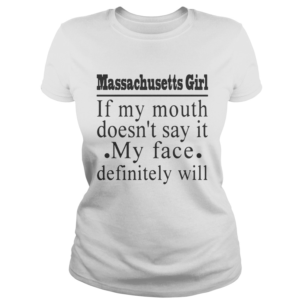 Massachusetts girl if my mouth doesnt say it my face definitely will Classic Ladies