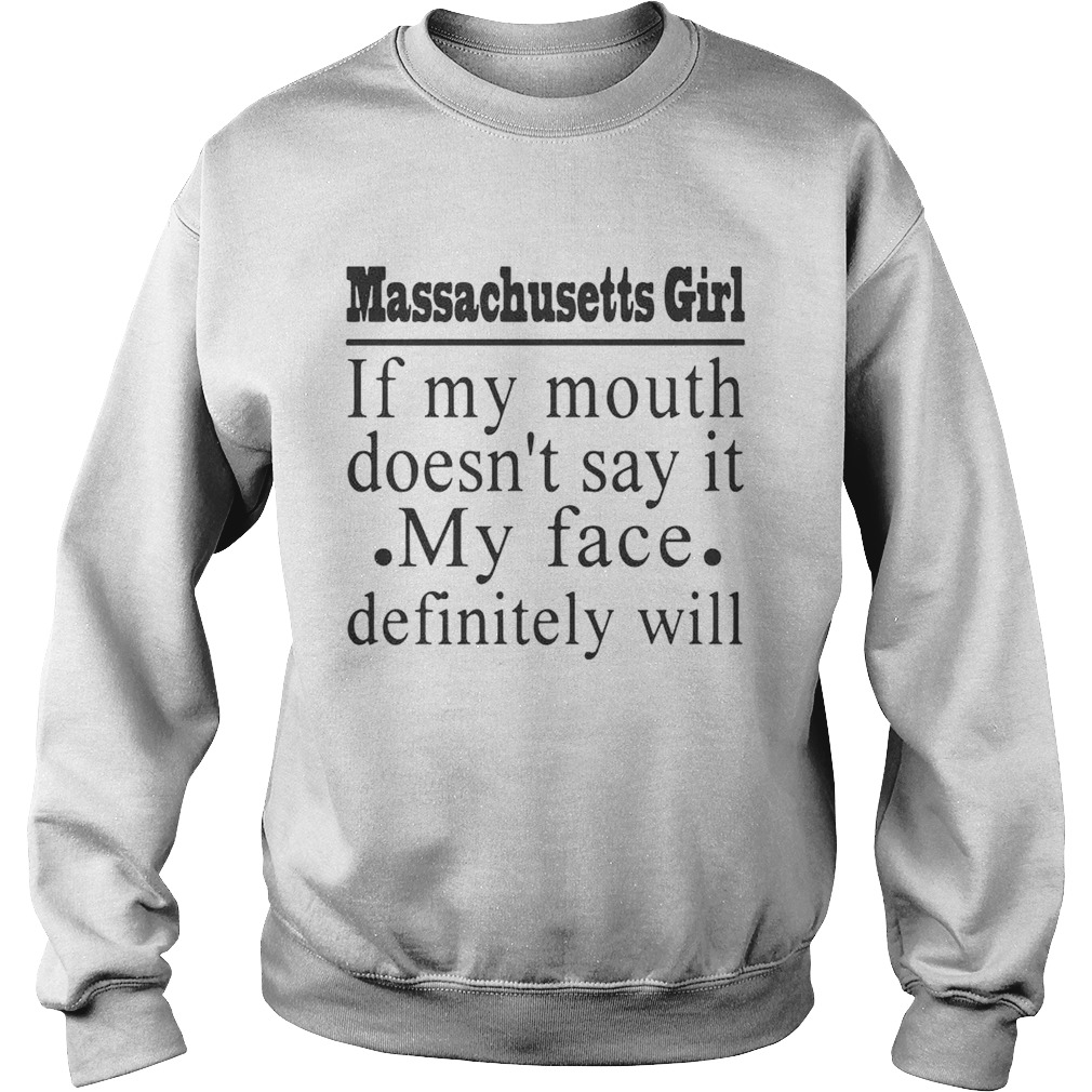 Massachusetts girl if my mouth doesnt say it my face definitely will Sweatshirt