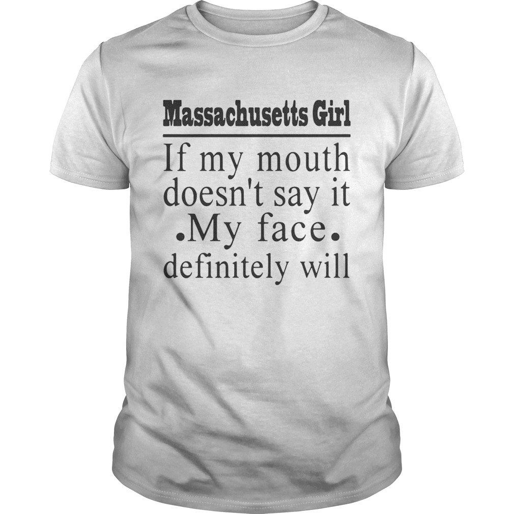 Massachusetts girl if my mouth doesnt say it my face definitely will shirt
