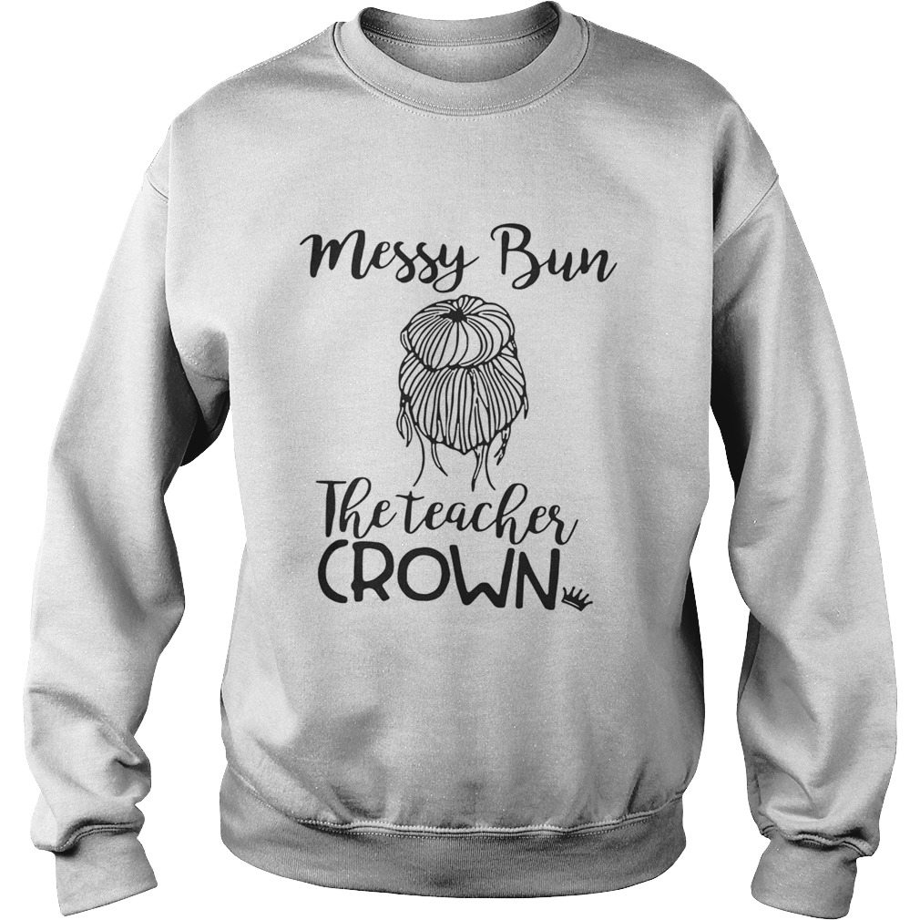 Messy bun the teacher crown Sweatshirt