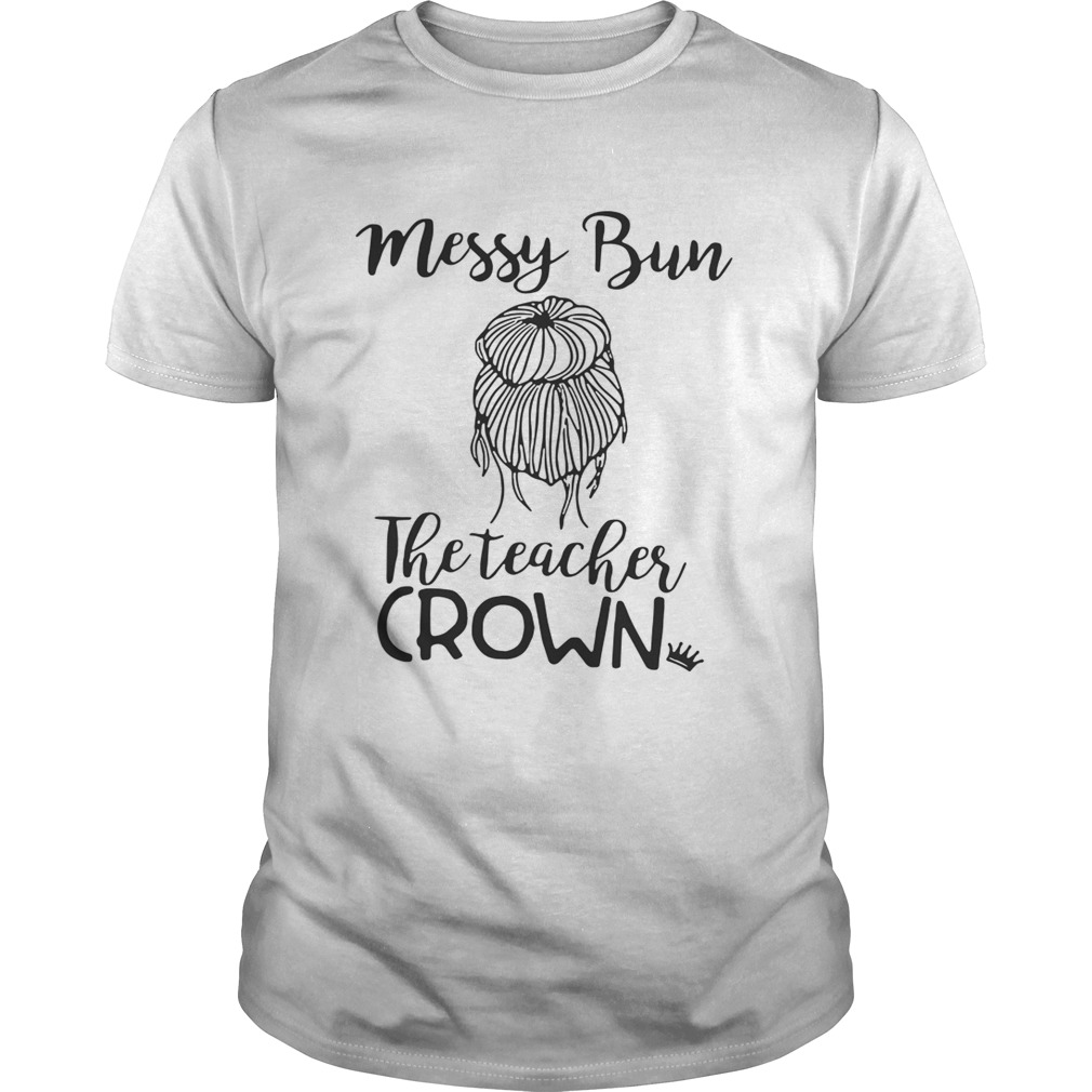 Messy bun the teacher crown shirt